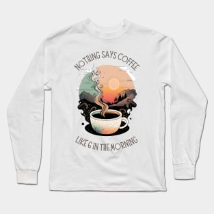 Nothing Says Coffee Like 6 in the Morning - Coffee - Doodle Art - Gilmore Long Sleeve T-Shirt